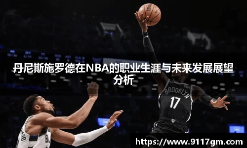 丹尼斯施罗德在NBA的职业生涯与未来发展展望分析